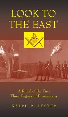 Mira hacia el Este: Ritual de los Tres Primeros Grados de la Masonería - Look to the East: A Ritual of the First Three Degrees of Freemasonry