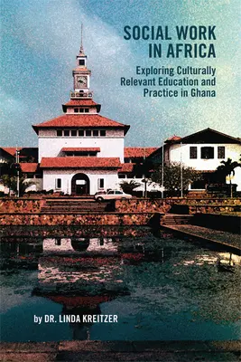 El trabajo social en África: Explorando la educación y la práctica culturalmente relevantes en Ghana - Social Work in Africa: Exploring Culturally Relevant Education and Practice in Ghana