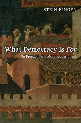 Para qué sirve la democracia: Sobre la libertad y el gobierno moral - What Democracy Is for: On Freedom and Moral Government