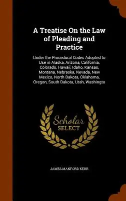 Tratado de Derecho Procesal y Práctico: Según los códigos de procedimiento adoptados para su uso en Alaska, Arizona, California, Colorado, Hawai, Idaho, Kan - A Treatise On the Law of Pleading and Practice: Under the Procedural Codes Adopted to Use in Alaska, Arizona, California, Colorado, Hawaii, Idaho, Kan