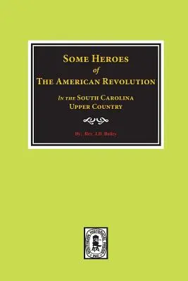 Algunos héroes de la Revolución Americana en el interior de Carolina del Sur. - Some Heroes of the American Revolution in the South Carolina Upcountry.