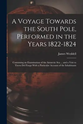 Un viaje hacia el Polo Sur, realizado en los años 1822-1824: Contiene un examen del mar Antártico... y una visita a Tierra del Fuego. - A Voyage Towards the South Pole, Performed in the Years 1822-1824: Containing an Examination of the Antarctic Sea ... and a Visit to Tierra Del Fuego