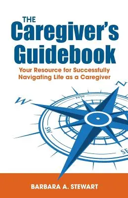 La guía del cuidador: Su recurso para navegar con éxito por su vida como cuidador - The Caregiver's Guidebook: Your Resource for Successfully Navigating Your Life as a Caregiver