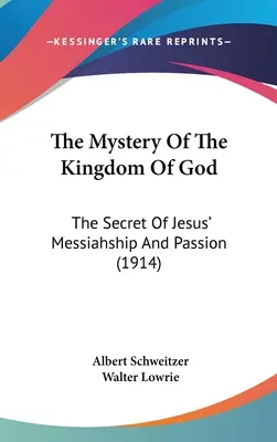 El misterio del reino de Dios: El secreto de la mesianidad y la pasión de Jesús (1914) - The Mystery Of The Kingdom Of God: The Secret Of Jesus' Messiahship And Passion (1914)