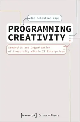 Programación de la creatividad: Semántica y organización de la creatividad en la empresa - Programming Creativity: Semantics and Organisation of Creativity Within It Enterprises