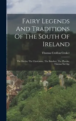 Leyendas y tradiciones de hadas del sur de Irlanda: El Shefro. La Cluricaune. La Banshee. El Phooka. Thierna Na Oge - Fairy Legends And Traditions Of The South Of Ireland: The Shefro. The Cluricaune. The Banshee. The Phooka. Thierna Na Oge