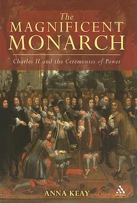 El magnífico monarca: Carlos II y las ceremonias del poder - The Magnificent Monarch: Charles II and the Ceremonies of Power