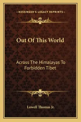 Fuera de este mundo: A través del Himalaya hasta el Tíbet prohibido - Out Of This World: Across The Himalayas To Forbidden Tibet