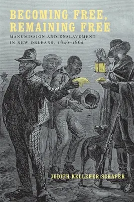 Ser libre, seguir siendo libre: Manumisión y esclavitud en Nueva Orleans, 1846-1862 - Becoming Free, Remaining Free: Manumission and Enslavement in New Orleans, 1846--1862