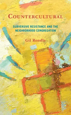 Contracultura: Resistencia subversiva y la congregación de barrio - Countercultural: Subversive Resistance and the Neighborhood Congregation