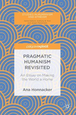 Pragmatic Humanism Revisited: Un ensayo sobre cómo hacer del mundo un hogar - Pragmatic Humanism Revisited: An Essay on Making the World a Home