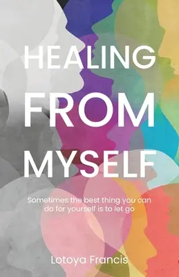 La curación de uno mismo: A veces lo mejor que puedes hacer por ti mismo es dejarte llevar - Healing from Myself: Sometimes the Best Thing You Can Do for Yourself is to Let Go