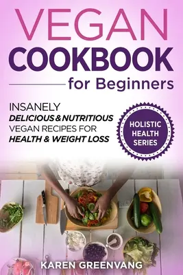 Libro de cocina vegana para principiantes: Recetas veganas increíblemente deliciosas y nutritivas para la salud y la pérdida de peso - Vegan Cookbook for Beginners: Insanely Delicious and Nutritious Vegan Recipes for Health & Weight Loss