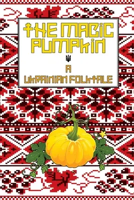 La calabaza mágica: Un cuento popular ucraniano - The Magic Pumpkin: A Ukranian Folktale