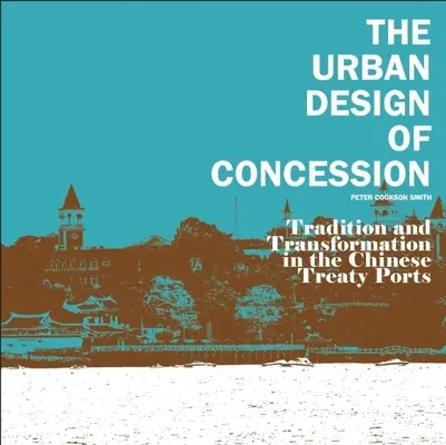 El diseño urbano de la concesión: Tradición y transformación en los puertos chinos del Tratado - The Urban Design of Concession: Tradition and Transformation in the Chinese Treaty Ports