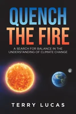 Apagar el fuego: Una búsqueda de equilibrio en la comprensión del cambio climático - Quench the Fire: A Search for Balance in the Understanding of Climate Change