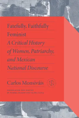 Fatalmente, fielmente feminista: Una historia crítica de las mujeres, el patriarcado y el discurso nacional mexicano - Fatefully, Faithfully Feminist: A Critical History of Women, Patriarchy, and Mexican National Discourse
