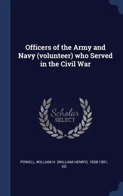 Oficiales del Ejército y la Armada (voluntarios) que sirvieron en la Guerra Civil - Officers of the Army and Navy (volunteer) who Served in the Civil War