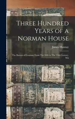 Trescientos años de una casa normanda: Los barones de Gournay de los siglos X al XIII, Wit - Three Hundred Years of a Norman House: The Barons of Gournay From The 10th to The 13th Century, Wit