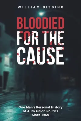 Bloodied for the Cause: La historia personal de un hombre sobre la política de los sindicatos del automóvil desde 1969 - Bloodied for the Cause: One Man's Personal History of Auto Union Politics Since 1969