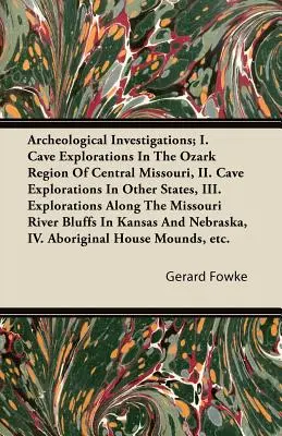 Investigaciones arqueológicas; I. Exploraciones de cuevas en la región de Ozark del centro de Missouri, II. Exploraciones de cuevas en otros estados, III. Exploraciones a - Archeological Investigations; I. Cave Explorations in the Ozark Region of Central Missouri, II. Cave Explorations in Other States, III. Explorations a