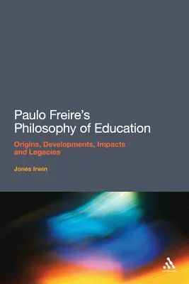 La filosofía de la educación de Paulo Freire: Orígenes, evolución, repercusiones y legados - Paulo Freire's Philosophy of Education: Origins, Developments, Impacts and Legacies