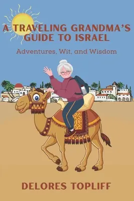 Guía de Israel para abuelas viajeras: Aventuras, ingenio y sabiduría - A Traveling Grandma's Guide to Israel: Adventures, Wit, and Wisdom