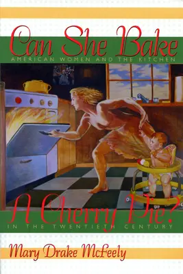 ¿Sabe hacer una tarta de cerezas? Las mujeres estadounidenses y la cocina en el siglo XX - Can She Bake a Cherry Pie?: American Women and the Kitchen in the Twentieth Century