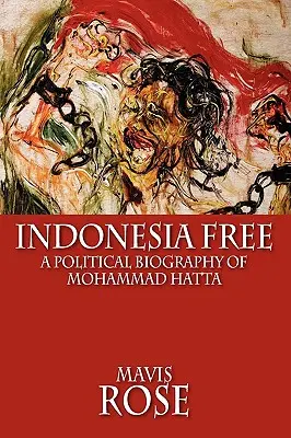 Indonesia Libre: Biografía política de Mohammad Hatta - Indonesia Free: A Political Biography of Mohammad Hatta