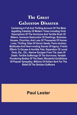 La gran catástrofe de Galveston: relato completo y estremecedor de la calamidad más espantosa de los tiempos modernos, con vívidas descripciones de los hechos. - The Great Galveston Disaster; Containing a Full and Thrilling Account of the Most Appalling Calamity of Modern Times Including Vivid Descriptions of t