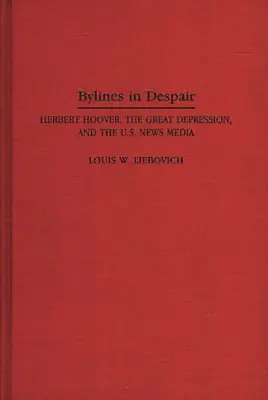 Bylines in Despair: Herbert Hoover, la Gran Depresión y los medios de comunicación estadounidenses - Bylines in Despair: Herbert Hoover, the Great Depression, and the U.S. News Media