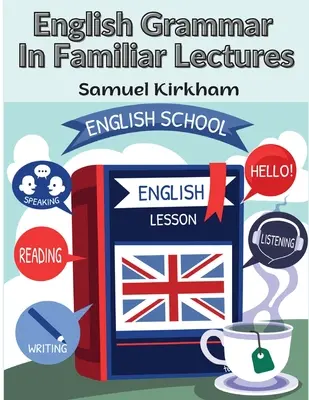 Gramática inglesa en conferencias familiares: A New Systematic Order Of Parsing, Punctuation, and Exercises In False Syntax (Un nuevo orden sistemático de análisis sintáctico, puntuación y ejercicios de falsa sintaxis) - English Grammar In Familiar Lectures: A New Systematic Order Of Parsing, Punctuation, and Exercises In False Syntax