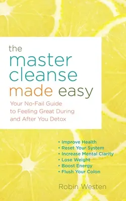 The Master Cleanse Made Easy: Su guía infalible para sentirse bien durante y después de la desintoxicación - The Master Cleanse Made Easy: Your No-Fail Guide to Feeling Great During and After Your Detox