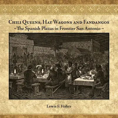 Reinas del chile, carros de heno y fandangos: Las plazas españolas del San Antonio fronterizo - Chili Queens, Hay Wagons and Fandangos: The Spanish Plazas in Frontier San Antonio