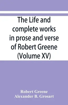 Vida y obras completas en prosa y verso de Robert Greene (Volumen XV) - The life and complete works in prose and verse of Robert Greene (Volume XV)