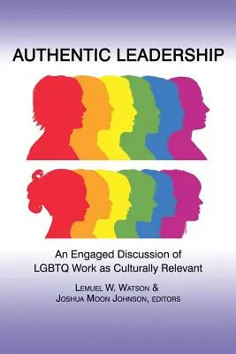 Liderazgo auténtico: Un debate comprometido sobre la relevancia cultural del trabajo LGBTQ - Authentic Leadership: An Engaged Discussion of Lgbtq Work as Culturally Relevant