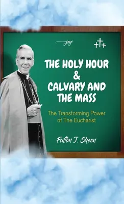 La Hora Santa y El Calvario y la Misa: El poder transformador de la Eucaristía - The Holy Hour and Calvary and the Mass: The Transforming Power of the Eucharist