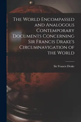 El mundo recorrido y documentos contemporáneos análogos relativos a la circunnavegación del mundo por Sir Francis Drake - The World Encompassed and Analogous Contemporary Documents Concerning Sir Francis Drake's Circumnavigation of the World
