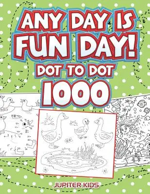 Cualquier día es divertido: Punto a Punto 1000 - Any Day Is Fun Day!: Dot To Dot 1000
