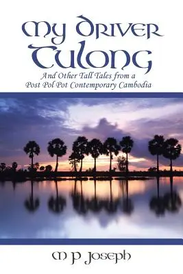 Mi chófer Tulong: Y otros cuentos de una Camboya contemporánea post Pol Pot - My Driver Tulong: And Other Tall Tales from a Post Pol Pot Contemporary Cambodia