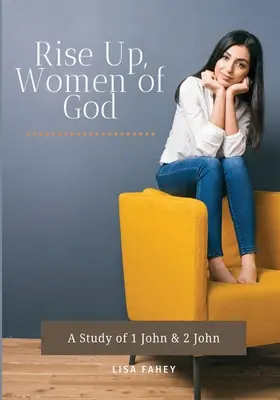 Levántate, mujer de Dios: Un estudio de 1 Juan y 2 Juan - Rise Up, Women of God: A Study of 1 John & 2 John