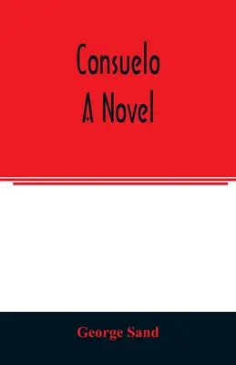 Consuelo Una novela - Consuelo. A novel