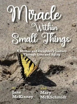 El milagro de las pequeñas cosas: El viaje de una madre y su hija a través de la pérdida y el envejecimiento - Miracle Within Small Things: A Mother and Daughter's Journey Through Loss and Aging