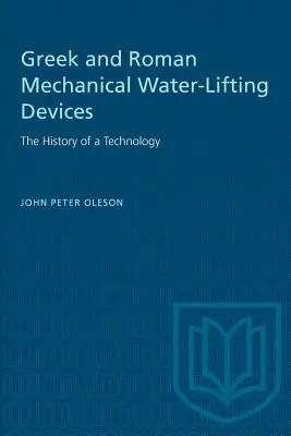 Dispositivos mecánicos griegos y romanos de elevación de agua: Historia de una tecnología - Greek and Roman Mechanical Water-Lifting Devices: The History of a Technology