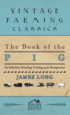 El libro del cerdo: su selección, cría, alimentación y manejo - The Book of the Pig: Its Selection, Breeding, Feeding, and Management