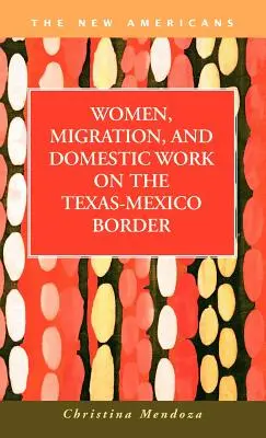 Mujeres, migración y trabajo doméstico en la frontera entre Texas y México - Women, Migration, and Domestic Work on the Texas-Mexico Border