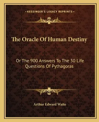 El Oráculo del Destino Humano: O Las 900 Respuestas A Las 30 Preguntas De La Vida De Pitágoras - The Oracle Of Human Destiny: Or The 900 Answers To The 30 Life Questions Of Pythagoras