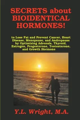 Secretos sobre las hormonas bioidénticas para perder grasa y prevenir el cáncer, las enfermedades cardíacas, la menopausia y la andropausia, optimizando las glándulas suprarrenales, la tiroides y el estrógeno. - Secrets about Bioidentical Hormones to Lose Fat and Prevent Cancer, Heart Disease, Menopause, and Andropause, by Optimizing Adrenals, Thyroid, Estroge