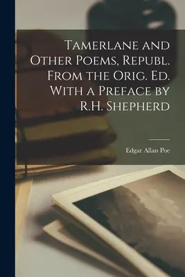 Tamerlán y otros poemas, Republ. de la ed. orig. Ed. Con prefacio de R.H. Shepherd - Tamerlane and Other Poems, Republ. From the Orig. Ed. With a Preface by R.H. Shepherd