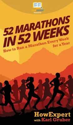 52 Maratones en 52 Semanas: Cómo correr un maratón cada semana durante un año - 52 Marathons in 52 Weeks: How to Run a Marathon Every Week for a Year